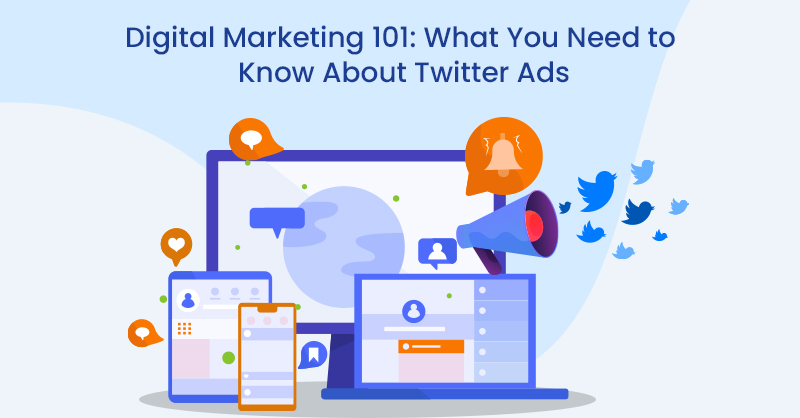 Digital Marketing 101: What You Need to Know About Twitter Ads