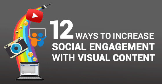 12 Ways to Increase Social Engagement with Visual Content