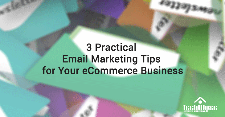 3 Practical Email Marketing Tips for Your eCommerce Business