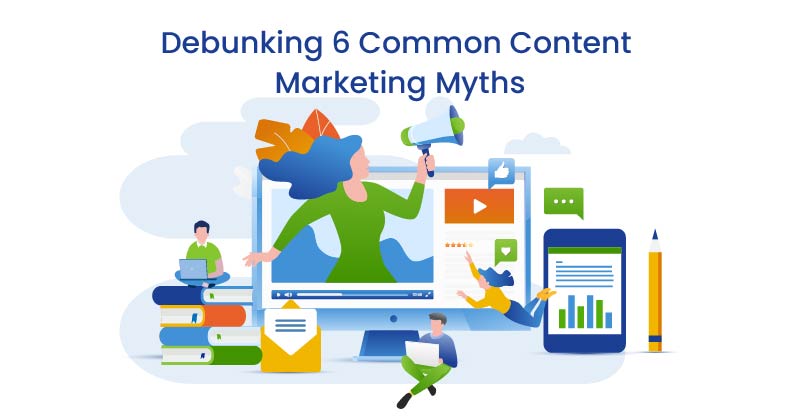 Debunking 6 Common Content Marketing Myths