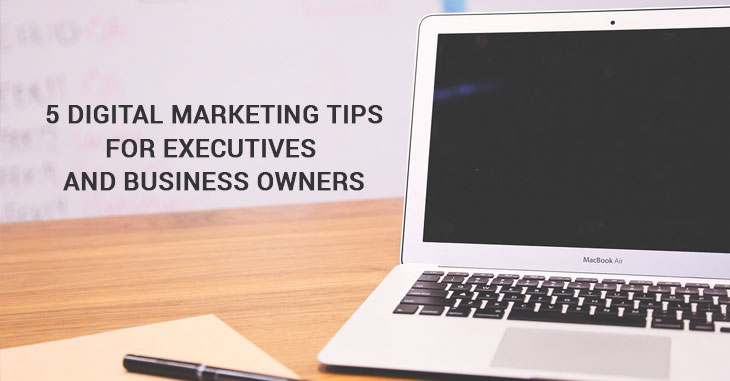 5 Digital Marketing Tips for Executives and Business Owners