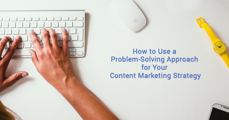 Problem-Solving Approach for Your Content Marketing Strategy