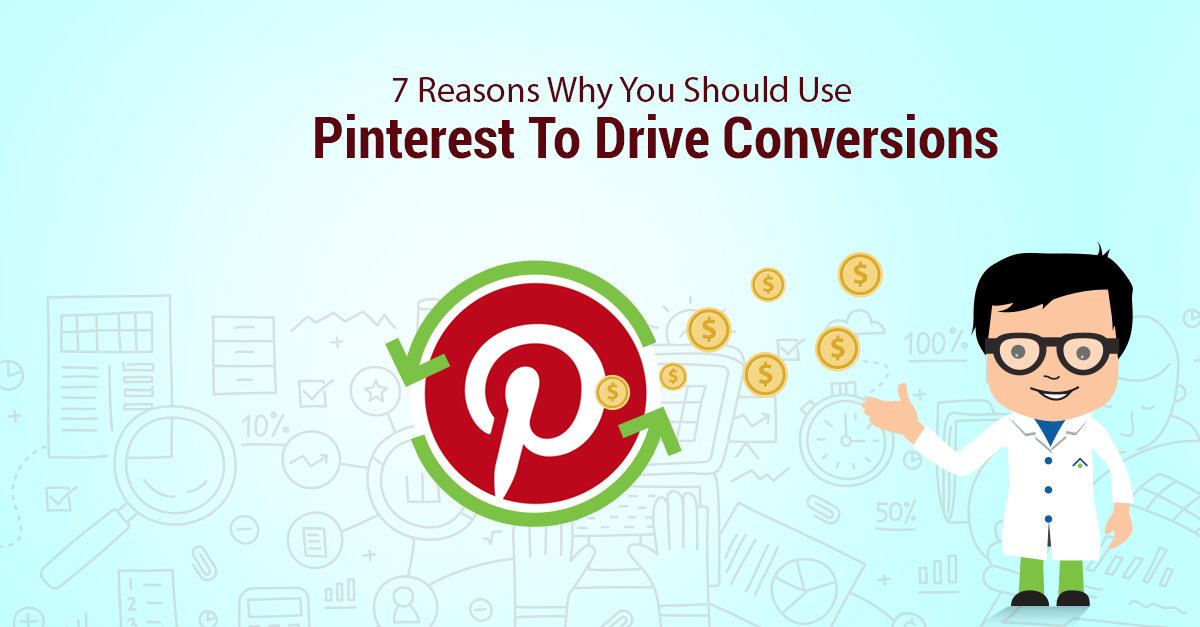 7 Reasons Why You Should Use Pinterest To Drive Conversions