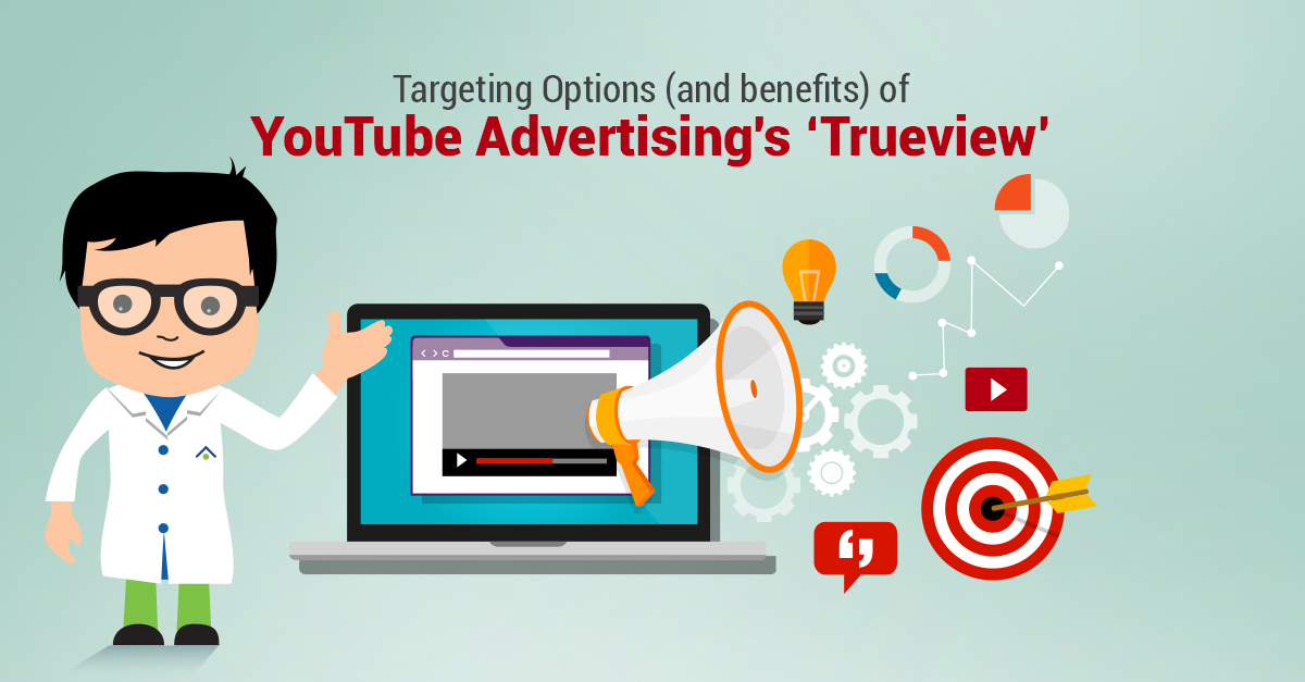 Targeting Options (And Benefits) Of YouTube Advertising's Trueview’