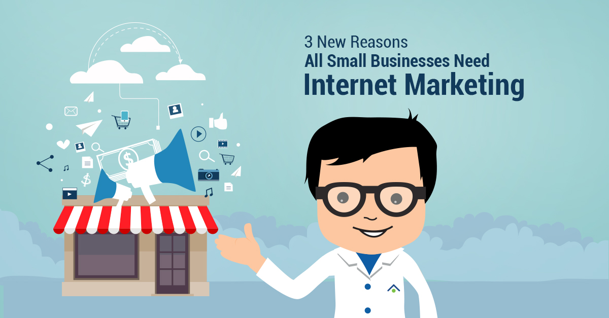 3 New Reasons All Small Businesses Need Internet Marketing