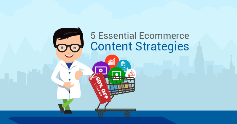5 Essential Ecommerce Content Strategies
