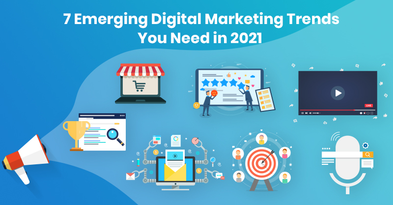 7 Emerging Digital Marketing Trends You Need in 2021 