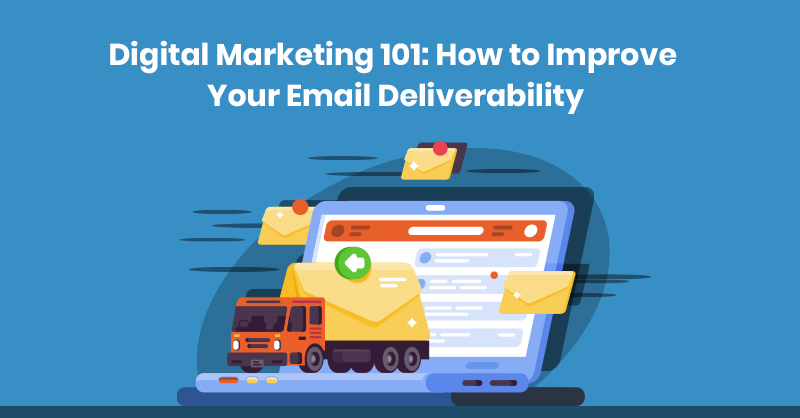 Digital Marketing 101: How to Improve Your Email Deliverability