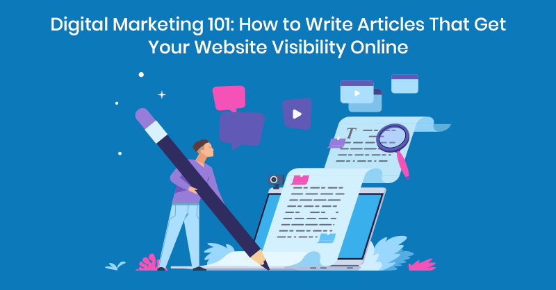 Digital Marketing 101: How to Write Articles That Get Your Website Visibility Online