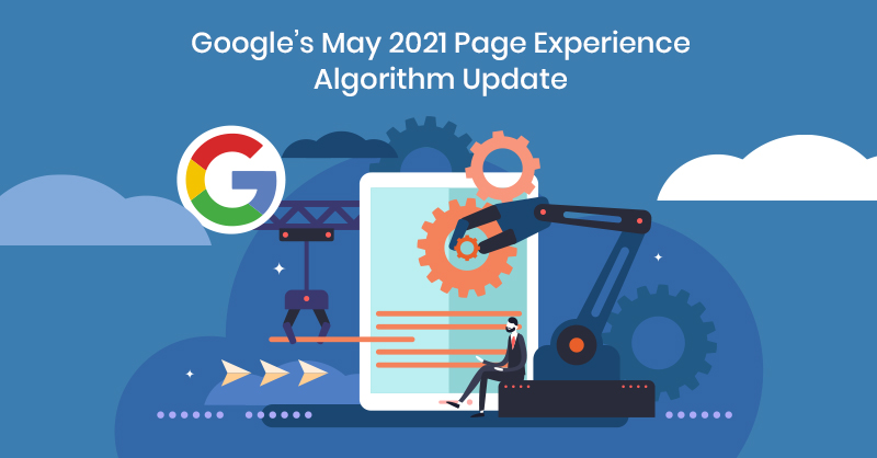 Google’s May 2021 Page Experience Algorithm Update