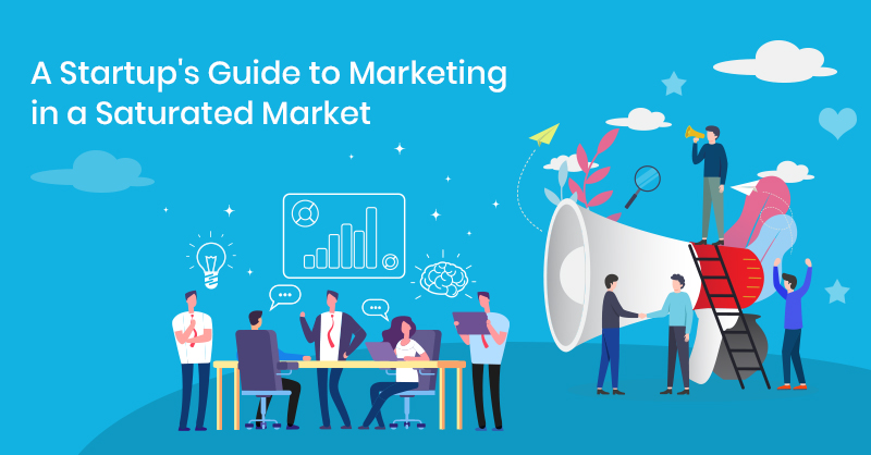 A Startup's Guide to Marketing in a Saturated Market 