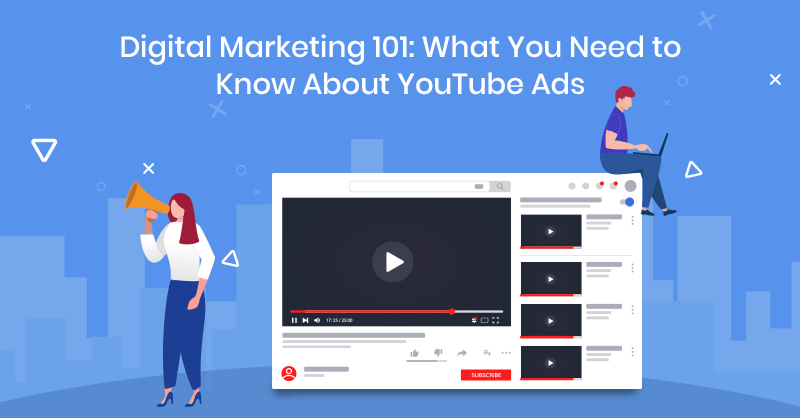 Digital Marketing 101: What You Need to Know About YouTube Ads
