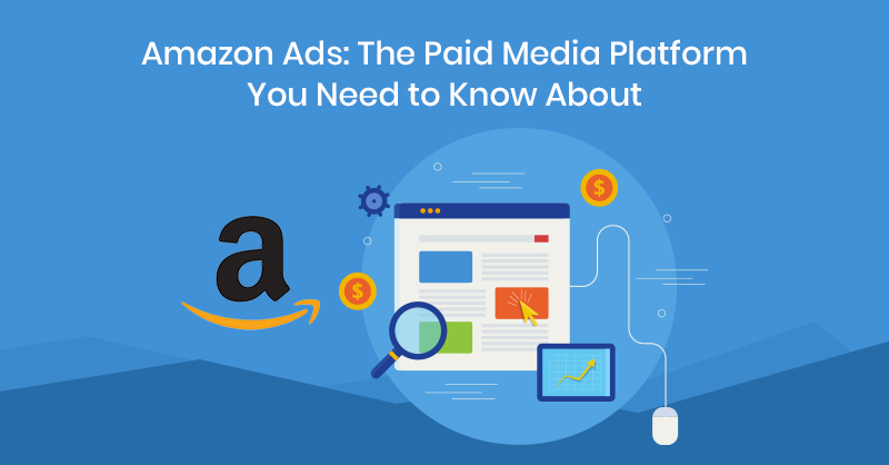 Amazon Ads: The Paid Media Platform You Need to Know About