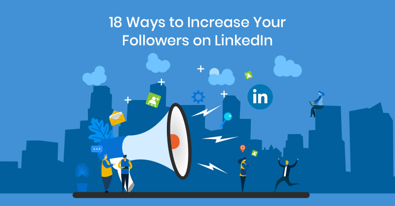 18 Ways to Increase Your Followers on LinkedIn