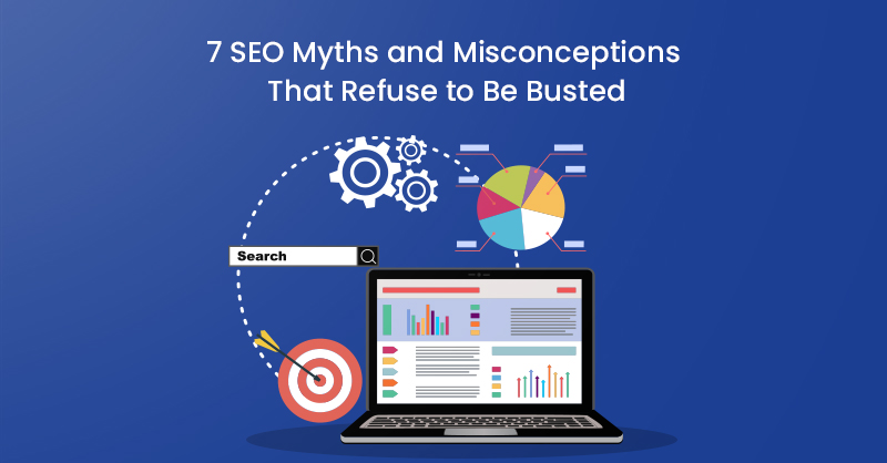 7 SEO Myths and Misconceptions That Refuse to Be Busted