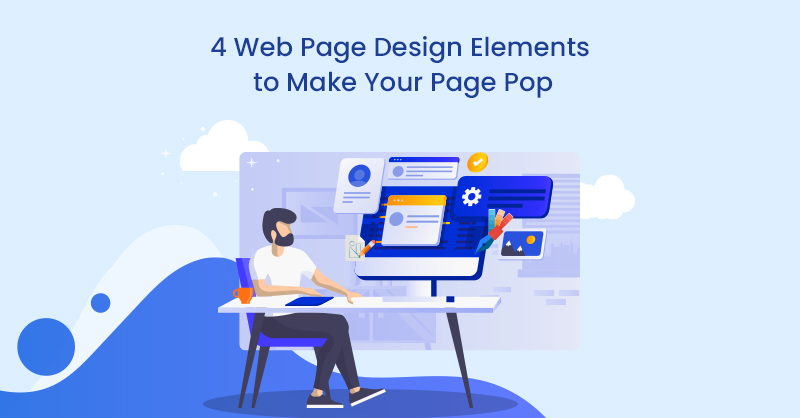 4 Web Page Design Elements to Make Your Page Pop