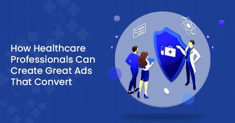 How Healthcare Professionals Can Create Great Ads That Convert