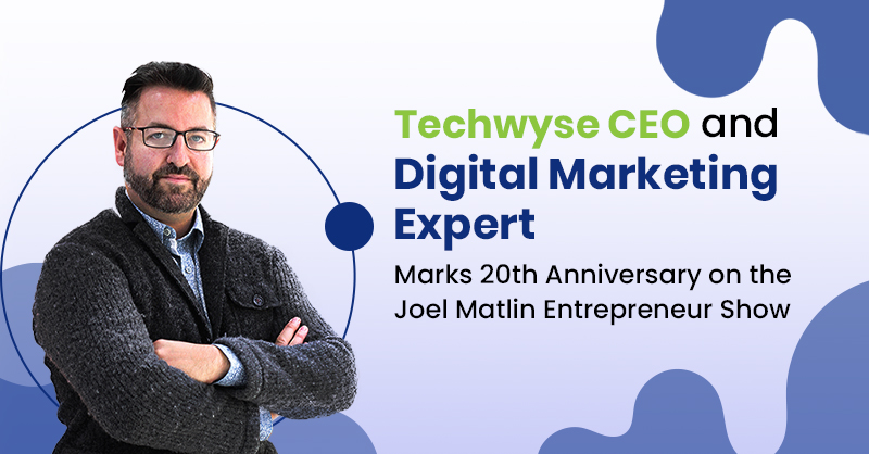Techwyse CEO and Digital Marketing Expert Marks 20th Anniversary on the Joel Matlin Entrepreneur Show