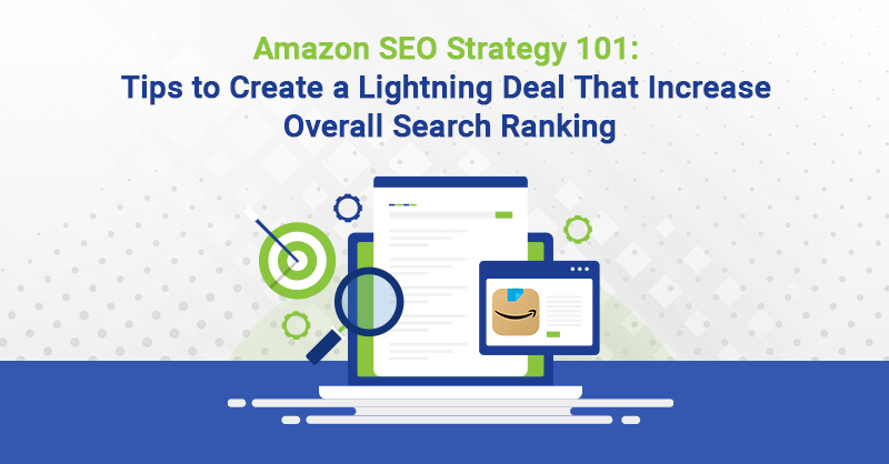 Amazon SEO Strategy 101: Tips to Create a Lightning Deal That Increase Overall Search Ranking