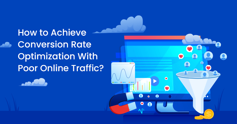How to Achieve Conversion Rate Optimization With Poor Online Traffic?