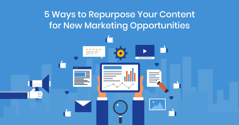 5 Ways to Repurpose Your Content for New Marketing Opportunities