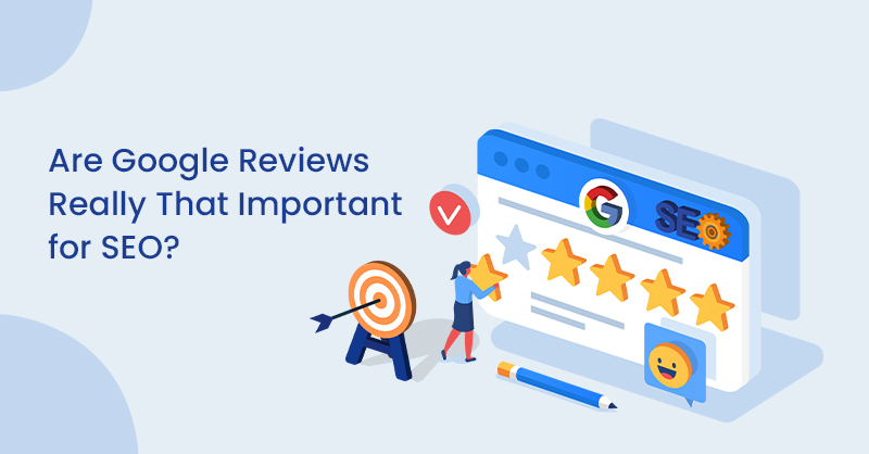 Are Google Reviews Really That Important for SEO?