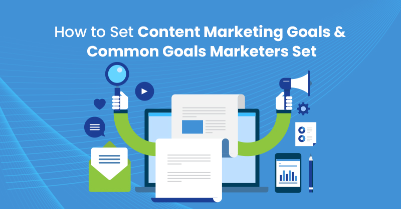 How to Set Content Marketing Goals & Common Goals Marketers Set