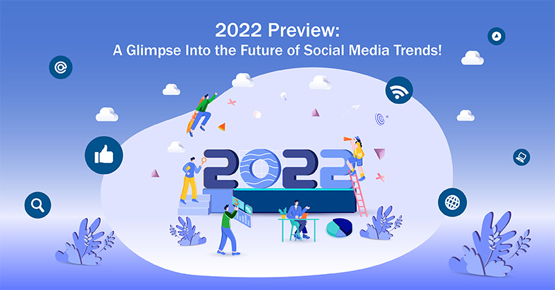 2022 Preview: A Glimpse Into the Future of Social Media Trends!