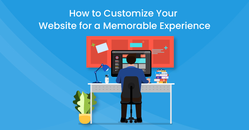 How to Customize Your Website for a Memorable Experience