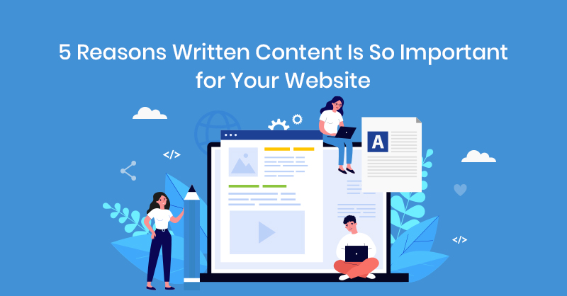 5 Reasons Written Content Is So Important for Your Website