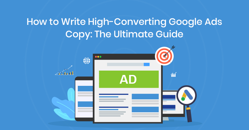How to Write High-Converting Google Ads Copy: The Ultimate Guide