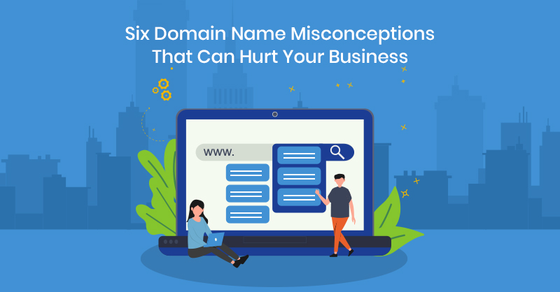 Six Domain Name Misconceptions That Can Hurt Your Business