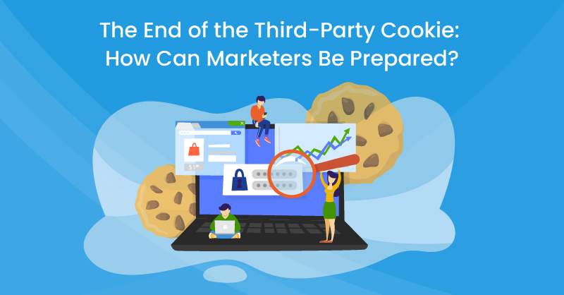 The End of the Third-Party Cookie: How Can Marketers Be Prepared?