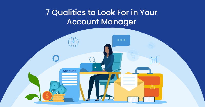 7 Qualities to Look For in Your Account Manager