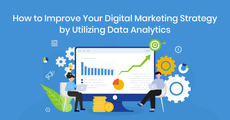 How to Improve Your Digital Marketing Strategy by Utilizing Data Analytics