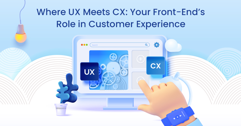 Where UX Meets CX: Your Front-End’s Role in Customer Experience