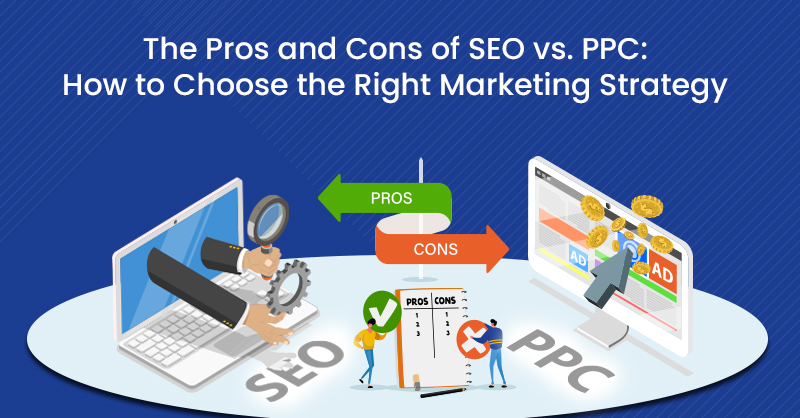 The Pros and Cons of SEO vs. PPC: How to Choose the Right Marketing Strategy