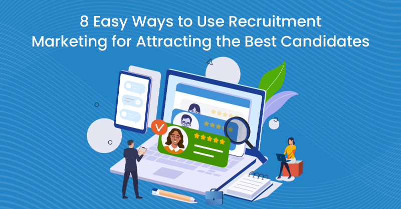 8 Easy Ways to Use Recruitment Marketing for Attracting the Best Candidates