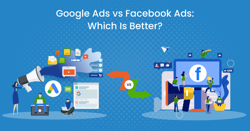 Google Ads vs Facebook Ads: Which Is Better?