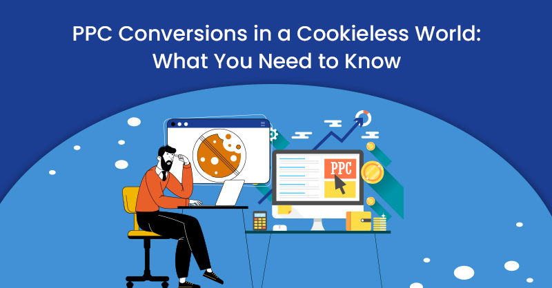 PPC Conversions in a Cookieless World: What You Need to Know