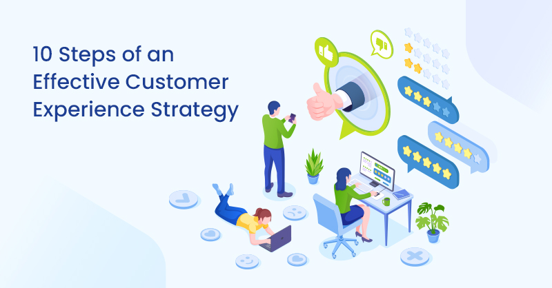 10 Steps of an Effective Customer Experience Strategy