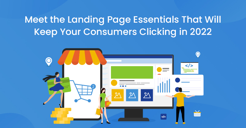 Meet the Landing Page Essentials That Will Keep Your Consumers Clicking in 2022