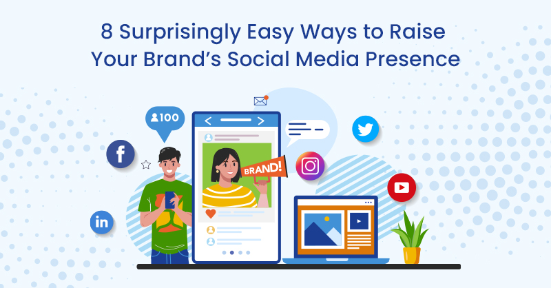 8 Surprisingly Easy Ways to Raise Your Brand’s Social Media Presence