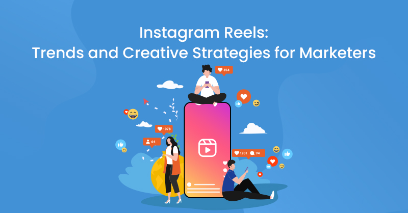 Instagram Reels: Trends and Creative Strategies for Marketers