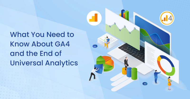 What You Need to Know About GA4 and the End of Universal Analytics