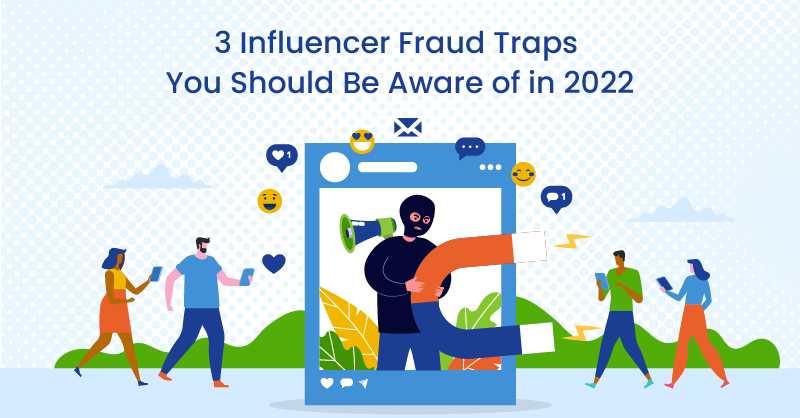 3 Influencer Fraud Traps You Should Be Aware of in 2022