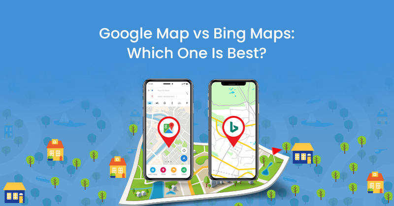 Google Map Vs Bing Maps : Which One Is Best?