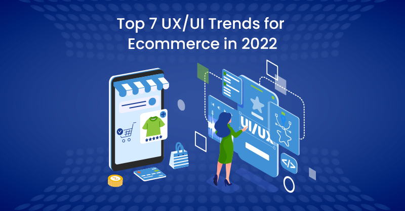 Top 7 UX/UI Trends for eCommerce in 2022
