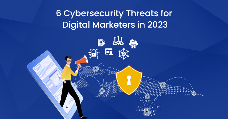 6 Cybersecurity Threats for Digital Marketers in 2023