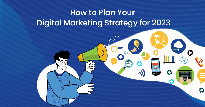 How to Plan Your Digital Marketing Strategy for 2023